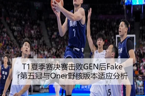 T1夏季赛决赛击败GEN后Faker第五冠与Oner野核版本适应分析